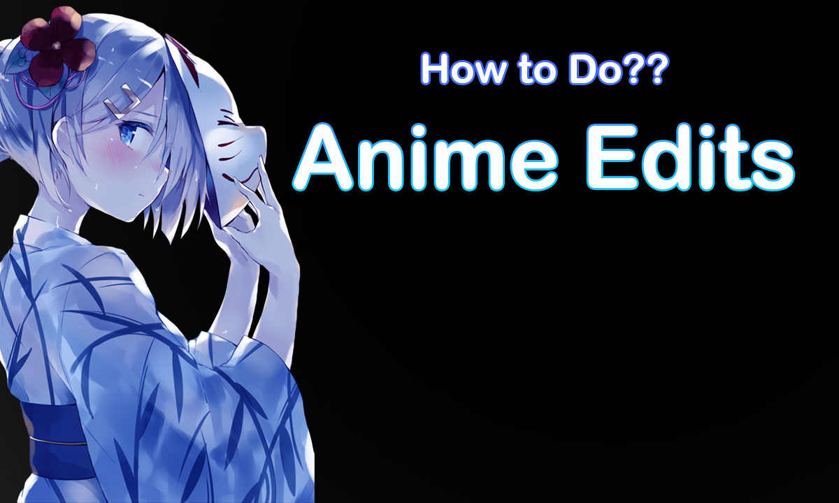 How to Do Anime Edits: A Comprehensive Guide