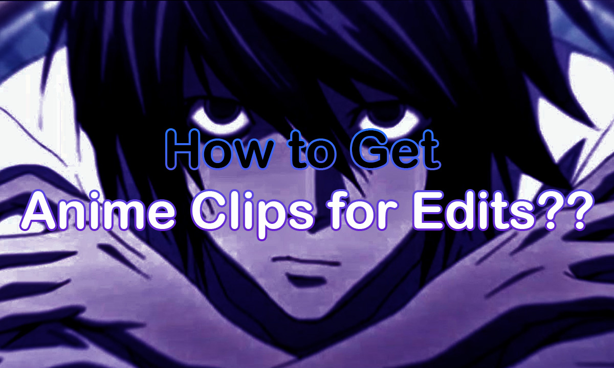 How to Get Anime Clips for Edits